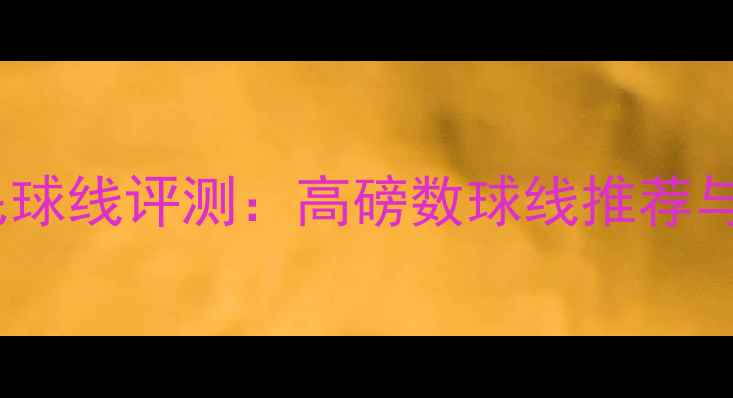 图片 ✨法尔考羽毛球线评测：高磅数球线推荐与选购指南✨2