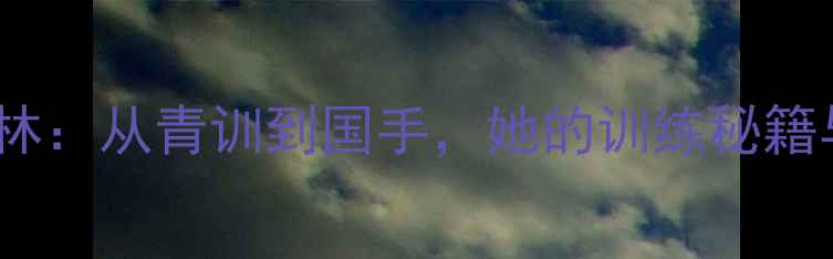 图片 ✨福建羽毛球冠军林：从青训到国手，她的训练秘籍与职业成长之路🏆1