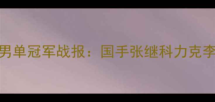 图片 上海羽毛球公开赛男单冠军战报：国手张继科力克李宗伟夺冠历程深度
