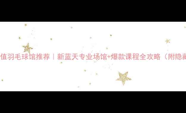 图片 上海高颜值羽毛球馆推荐｜新蓝天专业场馆+爆款课程全攻略（附隐藏优惠）1