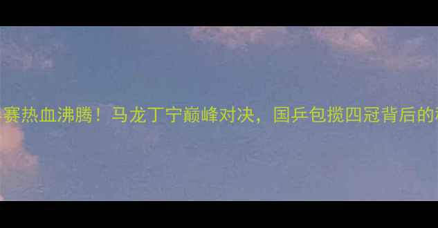 图片 世乒赛热血沸腾！马龙丁宁巅峰对决，国乒包揽四冠背后的秘密