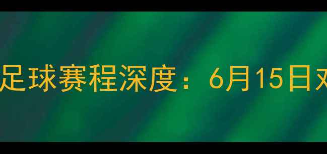 图片 中国VS捷克足球赛程深度：6月15日对决全攻略2