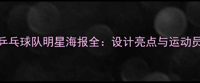 图片 中国乒乓球队明星海报全：设计亮点与运动员风采