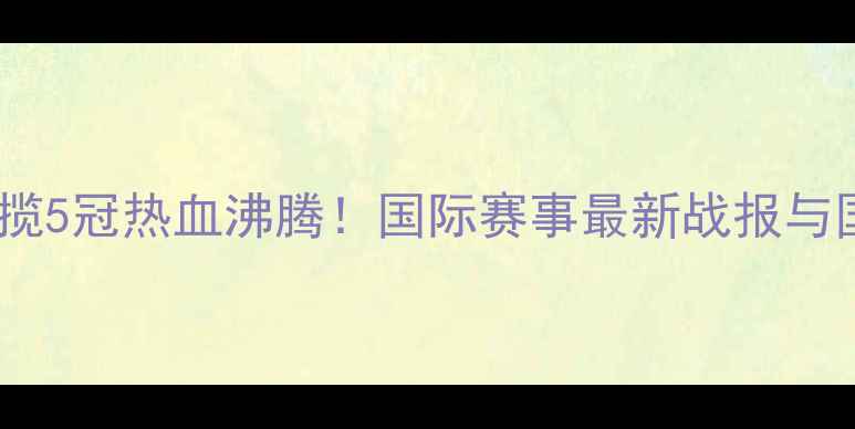 图片 中国乒乓球队狂揽5冠热血沸腾！国际赛事最新战报与国乒技术革新全2