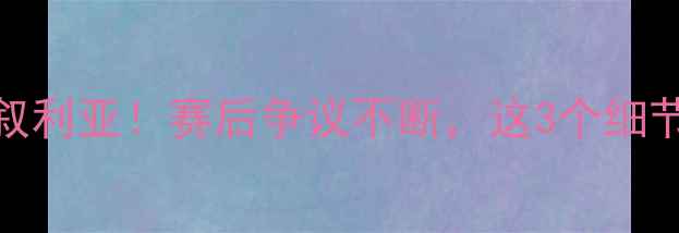 图片 中国男足2-1绝杀叙利亚！赛后争议不断，这3个细节暴露技战术短板1