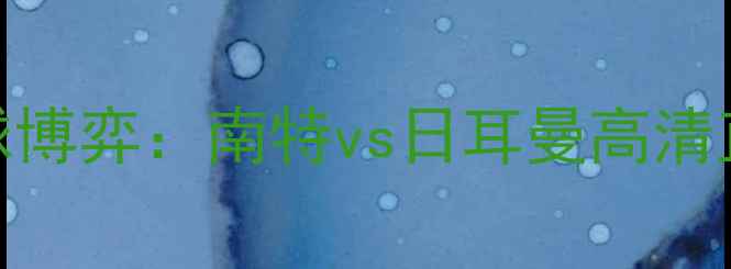 图片 中法德足球博弈：南特vs日耳曼高清直播赛程全