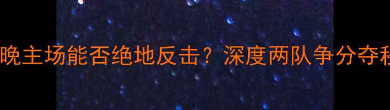 图片 中甲保级战焦点！容大今晚主场能否绝地反击？深度两队争分夺秒的保级形势及比赛前瞻2
