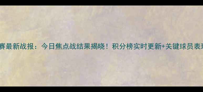 图片 中甲联赛最新战报：今日焦点战结果揭晓！积分榜实时更新+关键球员表现深度1