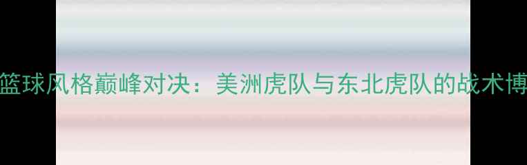 图片 中美篮球风格巅峰对决：美洲虎队与东北虎队的战术博弈全