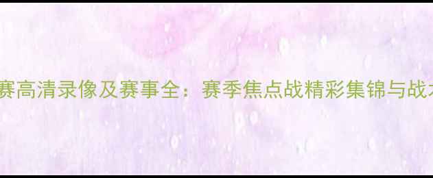 图片 中职篮球联赛高清录像及赛事全：赛季焦点战精彩集锦与战术深度剖析2