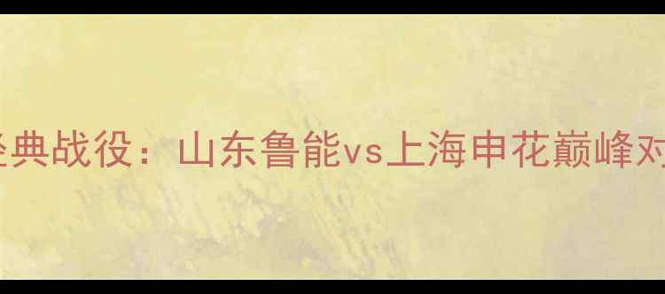 图片 中超经典战役：山东鲁能vs上海申花巅峰对决全1