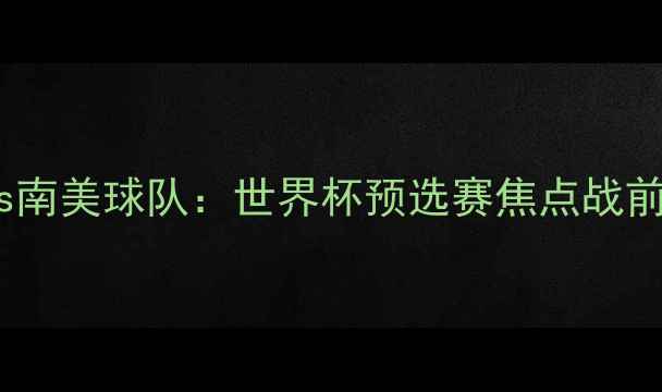 图片 主法国队vs南美球队：世界杯预选赛焦点战前瞻与战术2