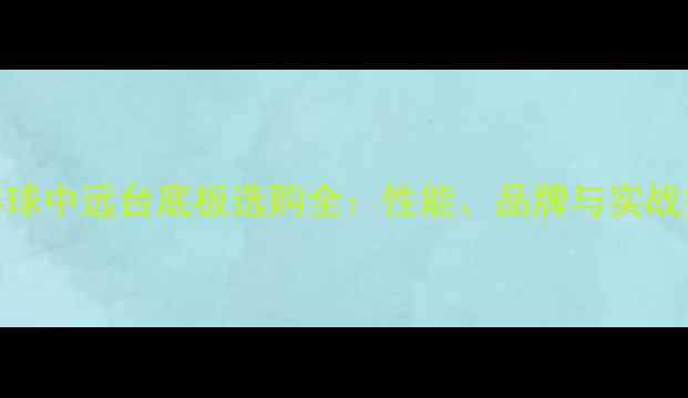 图片 乒乓球中远台底板选购全：性能、品牌与实战技巧