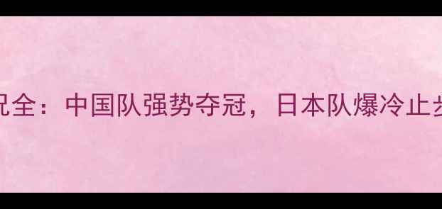 图片 乒乓球亚锦赛赛况全：中国队强势夺冠，日本队爆冷止步八强，三大看点