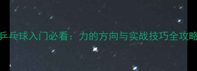 图片 乒乓球入门必看：力的方向与实战技巧全攻略