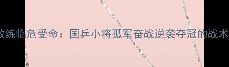 图片 乒乓球决赛教练临危受命：国乒小将孤军奋战逆袭夺冠的战术与心理战全2