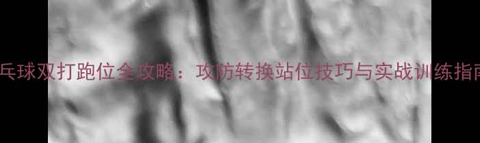 图片 乒乓球双打跑位全攻略：攻防转换站位技巧与实战训练指南2