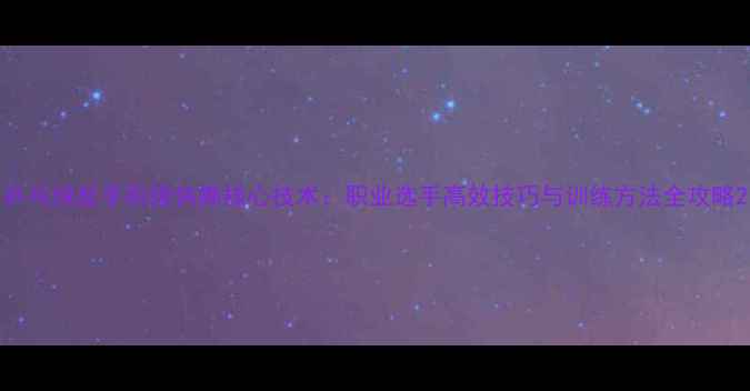 图片 乒乓球反手衔接快撕核心技术：职业选手高效技巧与训练方法全攻略2