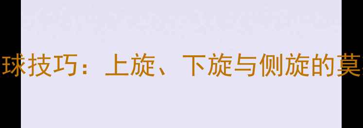 图片 乒乓球发球技巧：上旋、下旋与侧旋的莫斯球战术