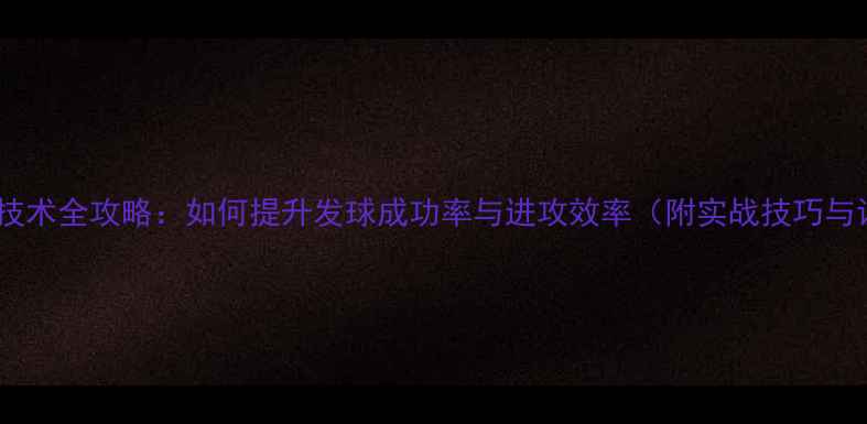 图片 乒乓球发球技术全攻略：如何提升发球成功率与进攻效率（附实战技巧与训练方法）1