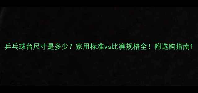 图片 乒乓球台尺寸是多少？家用标准vs比赛规格全！附选购指南1
