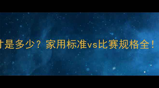 图片 乒乓球台尺寸是多少？家用标准vs比赛规格全！附选购指南2
