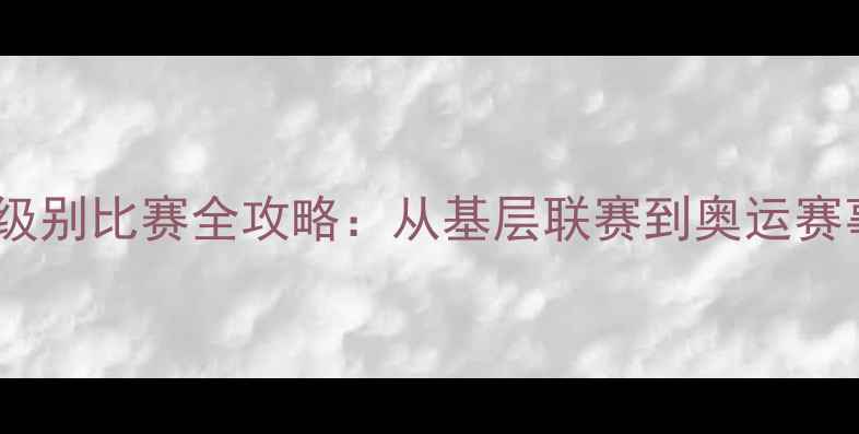 图片 乒乓球各级别比赛全攻略：从基层联赛到奥运赛事的完整1