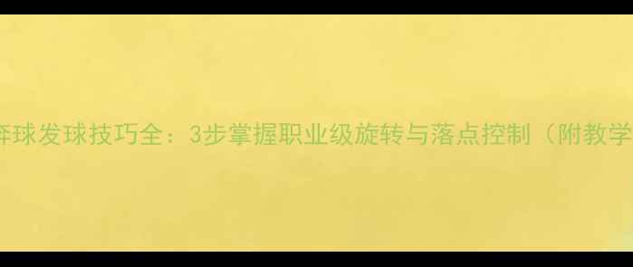 图片 乒乓球奔球发球技巧全：3步掌握职业级旋转与落点控制（附教学视频）1