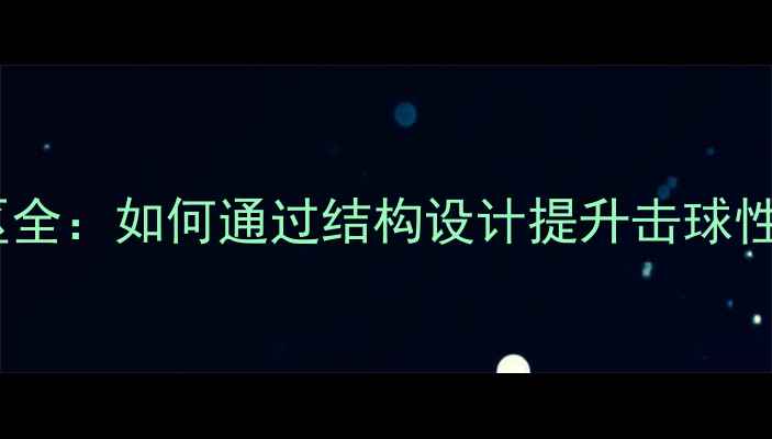 图片 乒乓球底板甜区全：如何通过结构设计提升击球性能与选购技巧2