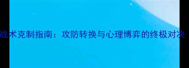 图片 乒乓球打法战术克制指南：攻防转换与心理博弈的终极对决（最新版）2