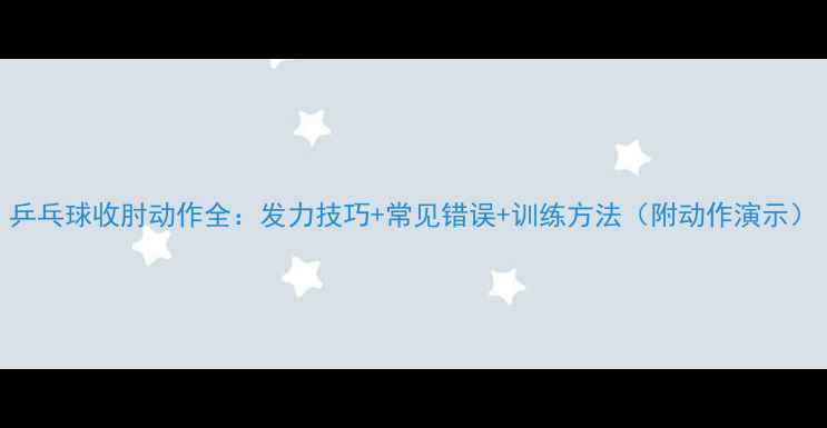 图片 乒乓球收肘动作全：发力技巧+常见错误+训练方法（附动作演示）