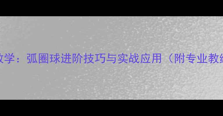 图片 乒乓球教学：弧圈球进阶技巧与实战应用（附专业教练指导）