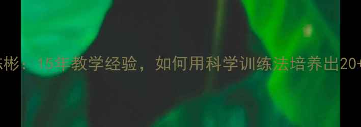 图片 乒乓球教练陈彬：15年教学经验，如何用科学训练法培养出20+国乒冠军？2