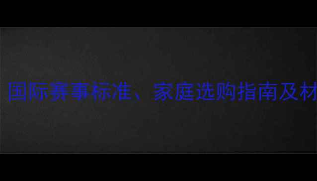 图片 乒乓球桌厚度与尺寸全：国际赛事标准、家庭选购指南及材料对比（附详细参数）2