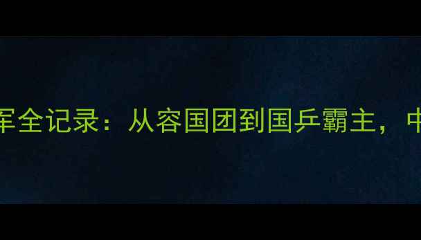 图片 乒乓球男团世界冠军全记录：从容国团到国乒霸主，中国军团如何登顶？
