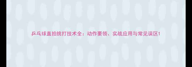 图片 乒乓球直拍挑打技术全：动作要领、实战应用与常见误区1