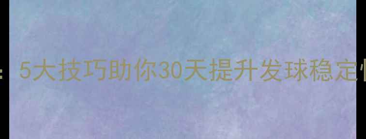 图片 乒乓球绕口令训练法：5大技巧助你30天提升发球稳定性（附绕口令示例）2