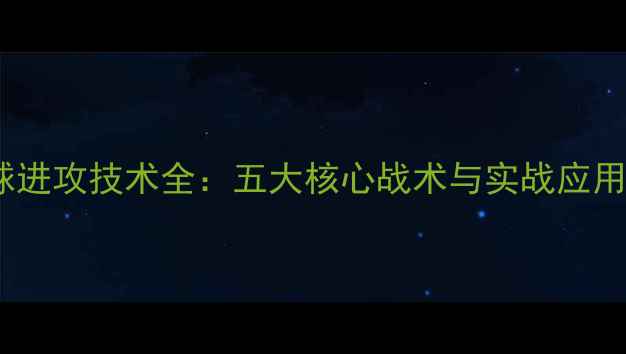 图片 乒乓球进攻技术全：五大核心战术与实战应用指南2