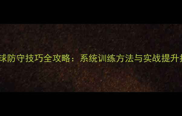 图片 乒乓球防守技巧全攻略：系统训练方法与实战提升指南1