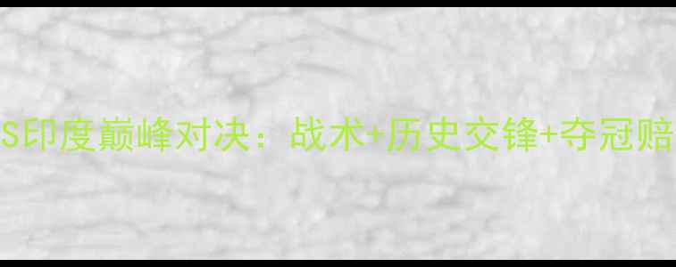 图片 亚锦赛中国VS印度巅峰对决：战术+历史交锋+夺冠赔率全公开！1