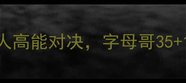 图片 今日NBA焦点战！湖人vs凯尔特人高能对决，字母哥35+15带队险胜，深度三大战术亮点