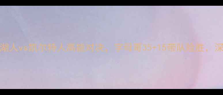 图片 今日NBA焦点战！湖人vs凯尔特人高能对决，字母哥35+15带队险胜，深度三大战术亮点1