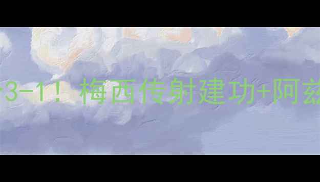 图片 伊朗vs西班牙半场高清战报！比分3-1！梅西传射建功+阿兹蒙世界波，关键数据+战术全公开