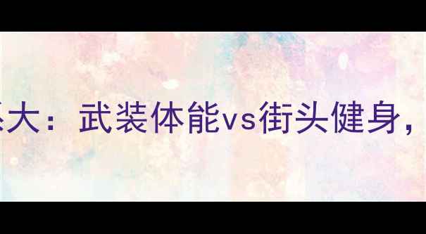 图片 俄罗斯军体训练体系大：武装体能vs街头健身，哪个更燃脂塑形？2