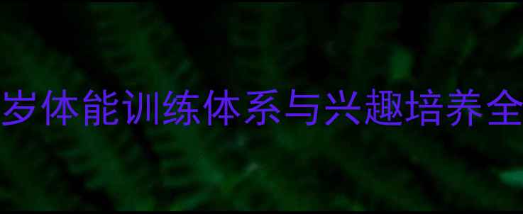 图片 儿童羽毛球少体校：3-12岁体能训练体系与兴趣培养全攻略（附科学训练方案）