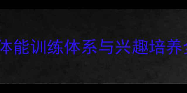 图片 儿童羽毛球少体校：3-12岁体能训练体系与兴趣培养全攻略（附科学训练方案）2