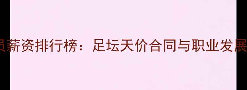 图片 全球球员薪资排行榜：足坛天价合同与职业发展新趋势2