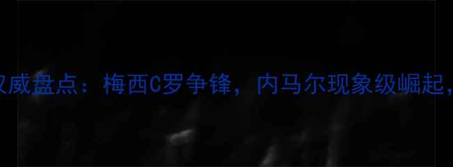 图片 全球足球最佳阵容TOP10权威盘点：梅西C罗争锋，内马尔现象级崛起，数据五大联赛巅峰对决1