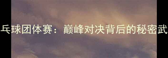 图片 全运会广东乒乓球团体赛：巅峰对决背后的秘密武器与未来布局