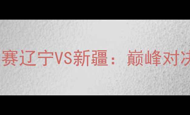 图片 全运会足球决赛辽宁VS新疆：巅峰对决与赛事前瞻2